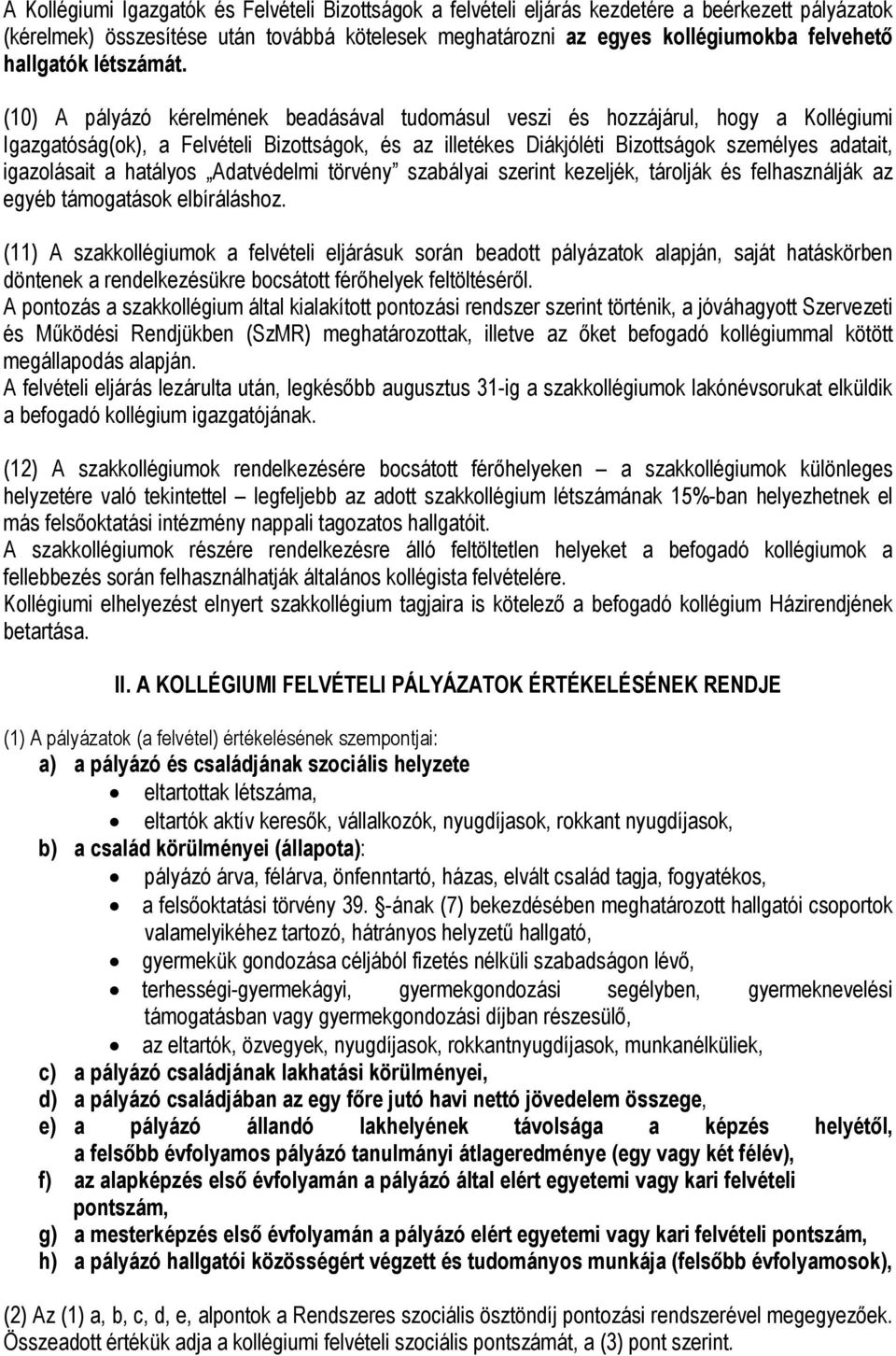 (10) A pályázó kérelmének beadásával tudomásul veszi és hozzájárul, hogy a Igazgatóság(ok), a Felvételi Bizottságok, és az illetékes Diákjóléti Bizottságok személyes adatait, igazolásait a hatályos