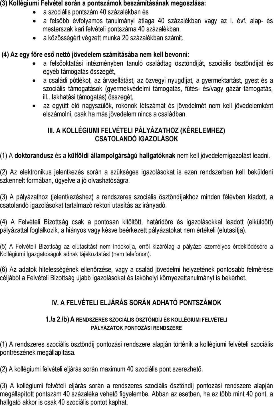 (4) Az egy fıre esı nettó jövedelem számításába nem kell bevonni: a felsıoktatási intézményben tanuló családtag ösztöndíját, szociális ösztöndíját és egyéb támogatás összegét, a családi pótlékot, az