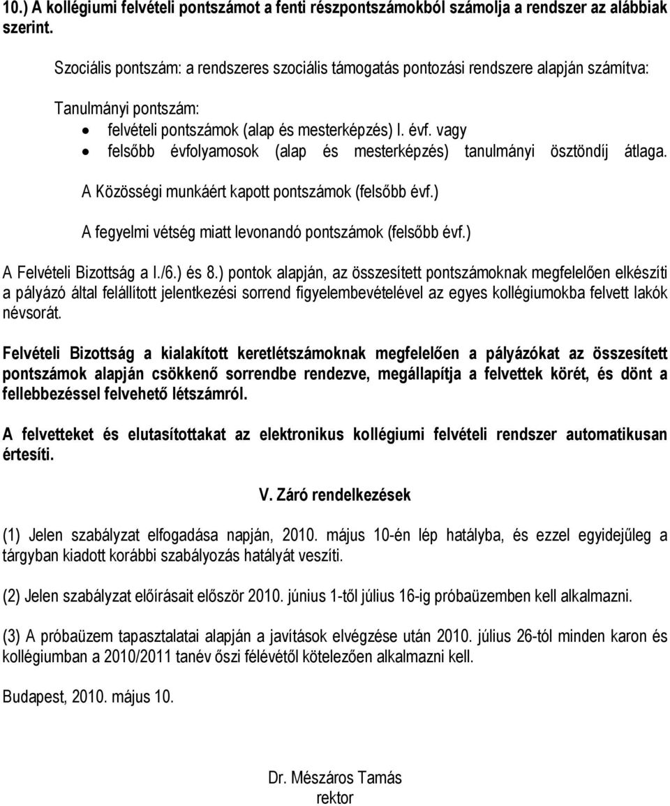 vagy felsıbb évfolyamosok (alap és mesterképzés) tanulmányi ösztöndíj átlaga. A Közösségi munkáért kapott pontszámok (felsıbb évf.) A fegyelmi vétség miatt levonandó pontszámok (felsıbb évf.