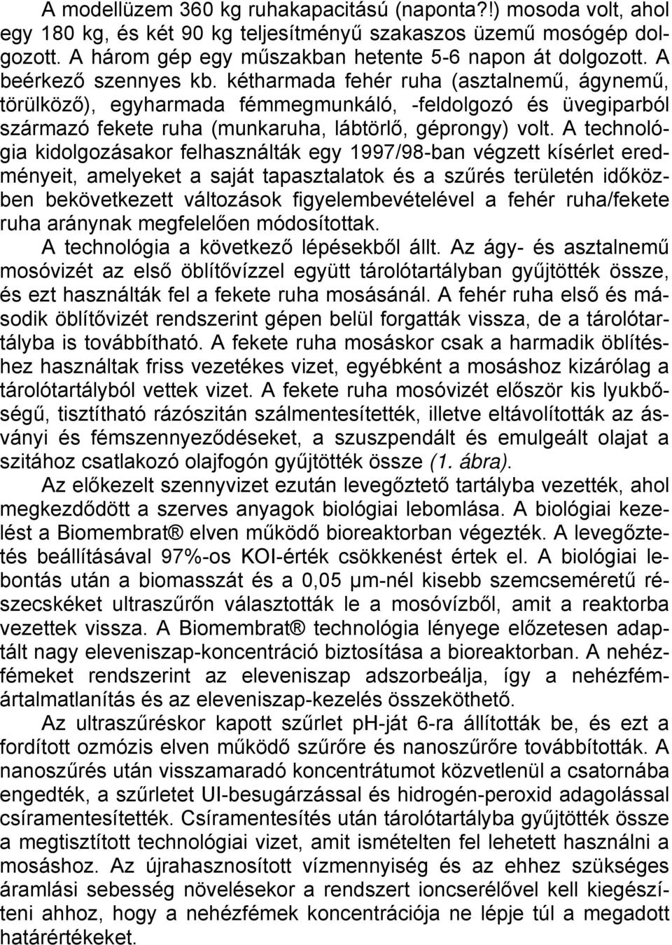 A technológia kidolgozásakor felhasználták egy 1997/98-ban végzett kísérlet eredményeit, amelyeket a saját tapasztalatok és a szűrés területén időközben bekövetkezett változások figyelembevételével a