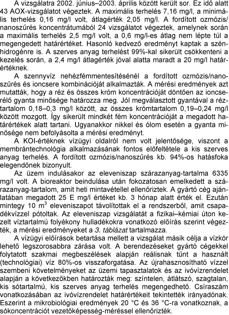 Hasonló kedvező eredményt kaptak a szénhidrogénre is. A szerves anyag terhelést 99%-kal sikerült csökkenteni a kezelés során, a 2,4 mg/l átlagérték jóval alatta maradt a 20 mg/l határértéknek.