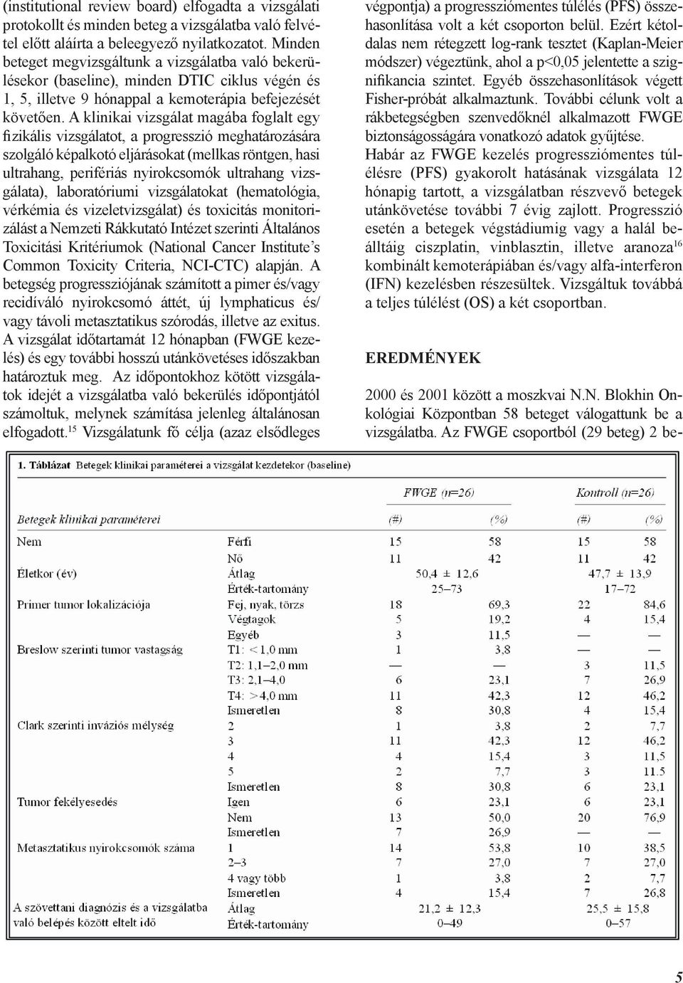 A klinikai vizsgálat magába foglalt egy fizikális vizsgálatot, a progresszió meghatározására szolgáló képalkotó eljárásokat (mellkas röntgen, hasi ultrahang, perifériás nyirokcsomók ultrahang