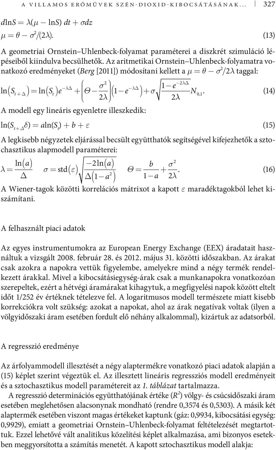 Az aritmetikai Ornstein Uhlenbeck-folyamatra vonatkozó eredményeket (Berg [211]) módosítani kellett a μ = θ σ 2 /2λ taggal: ln λ St + ln St e σ λ Θ ( 1 e )+ σ 2λ ( )= ( ) + A modell egy lineáris