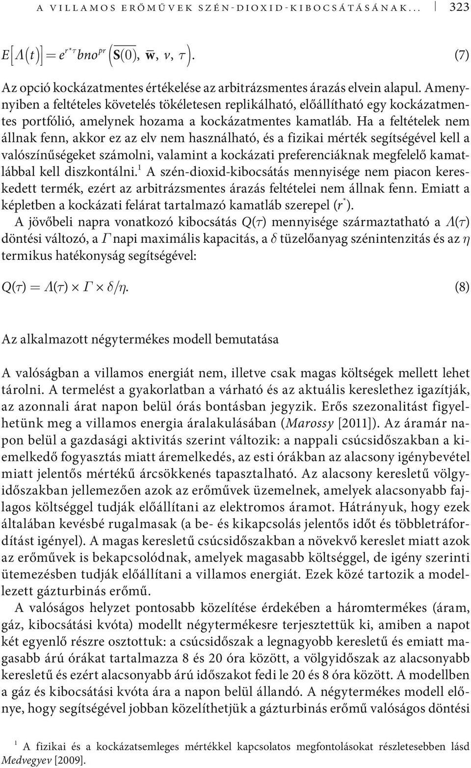 Ha a feltételek nem állnak fenn, akkor ez az elv nem használható, és a fizikai mérték segítségével kell a valószínűségeket számolni, valamint a kockázati preferenciáknak megfelelő kamatlábbal kell