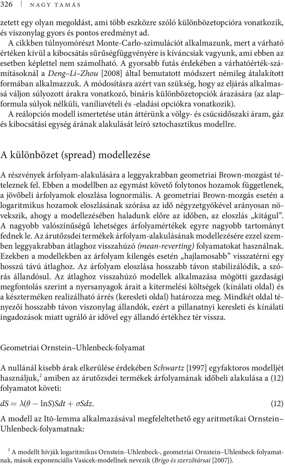 A gyorsabb futás érdekében a várhatóérték-számításoknál a Deng Li Zhou [28] által bemutatott módszert némileg átalakított formában alkalmazzuk.