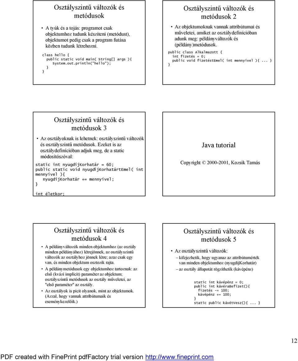 println("hello"); Oszta lyszint va ltozö k es metö dusok 2 ö Az objektumoknak vannak attribu tumai es m veletei, amiket az osztalydefinıciö ban adunk meg: pelda nyva ltozö k es (peldany)metö dusok.