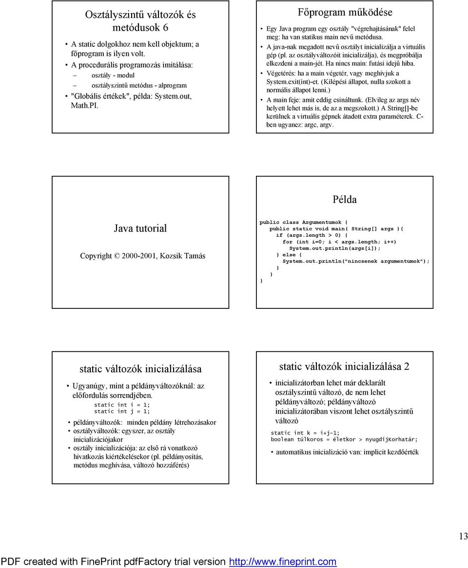 F program m kodese ö Egy Java program egy osztaly "vegrehajtasanak" felel meg: ha van statikus main nev metö dusa. ö A java-nak megadott nev osztalyt inicializalja a virtualis gep (pl.