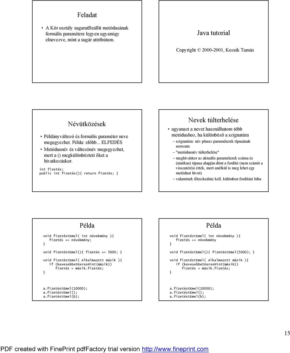 int fizetes; public int fizetes(){ return fizetes; Nevek tu lterhelese ö ugyanazt a nevet hasznalhatom tobb metö dushoz, ha kűlonboz a szignatu ra í szignatu ra: nev plussz parameterek tıpusanak