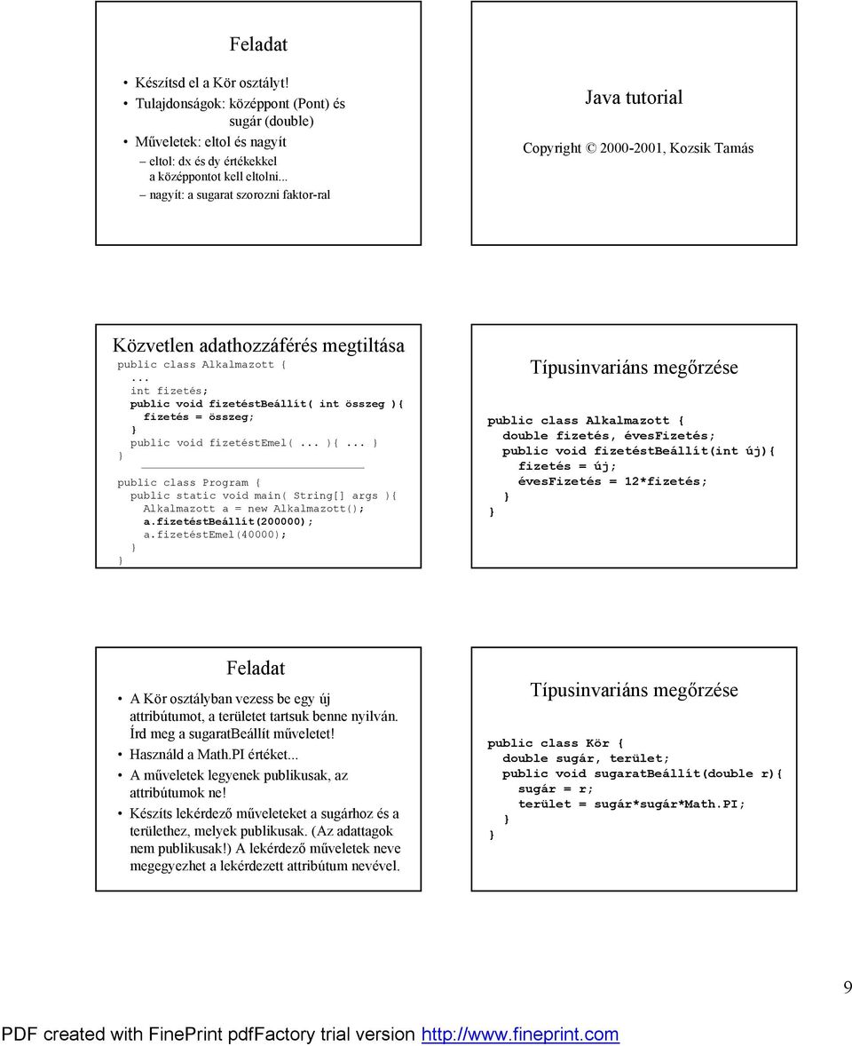 adathozzaferes megtiltasa public class Alkalmazott { int fizetes; public void fizetestbeallıt( int osszeg ){ fizetes = osszeg; public void fizetestemel( ){ public class Program { public static void