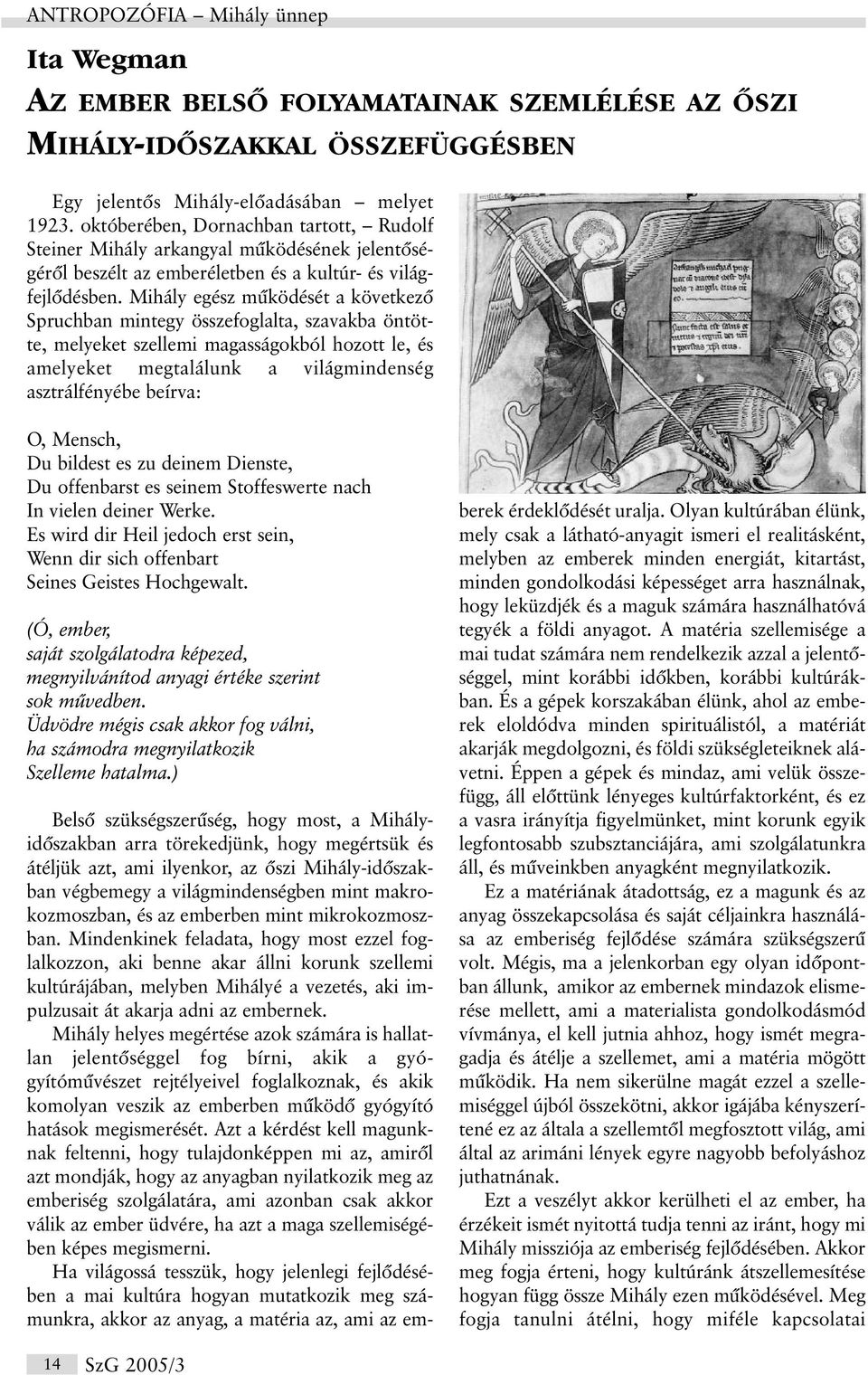 Mihály egész mûködését a következõ Spruchban mintegy összefoglalta, szavakba öntötte, melyeket szellemi magasságokból hozott le, és amelyeket megtalálunk a világmindenség asztrálfényébe beírva: O,