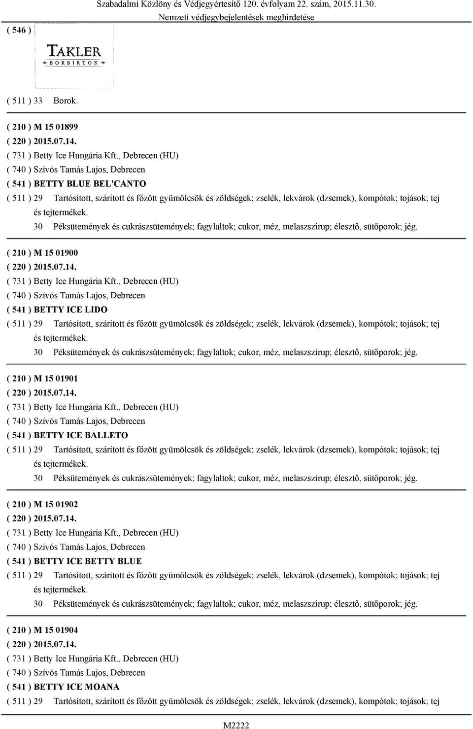 tej és tejtermékek. 30 Péksütemények és cukrászsütemények; fagylaltok; cukor, méz, melaszszirup; élesztő, sütőporok; jég. ( 210 ) M 15 01900 ( 220 ) 2015.07.14. ( 731 ) Betty Ice Hungária Kft.