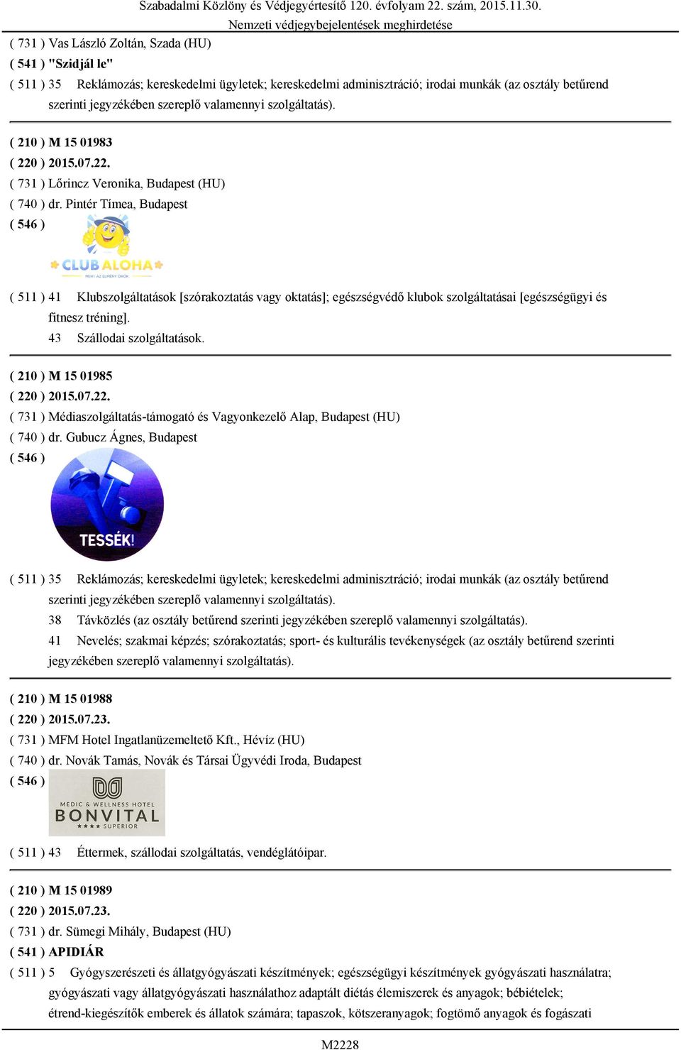 ( 210 ) M 15 01985 ( 220 ) 2015.07.22. ( 731 ) Médiaszolgáltatás-támogató és Vagyonkezelő Alap, Budapest (HU) ( 740 ) dr.