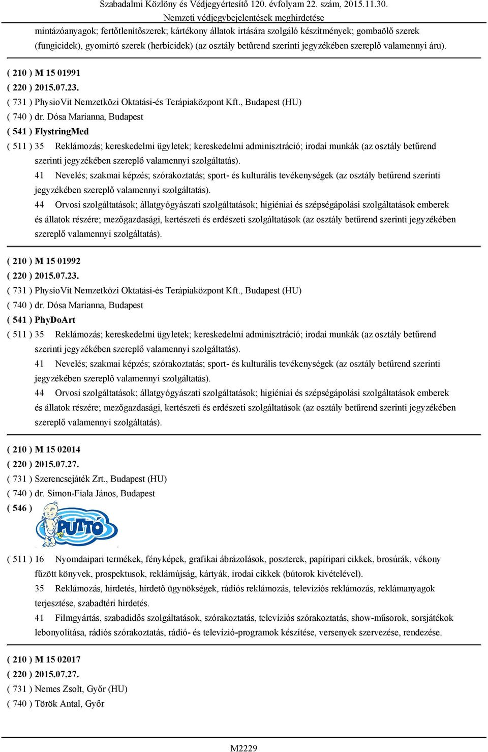 valamennyi áru). ( 210 ) M 15 01991 ( 220 ) 2015.07.23. ( 731 ) PhysioVit Nemzetközi Oktatási-és Terápiaközpont Kft., Budapest (HU) ( 740 ) dr.