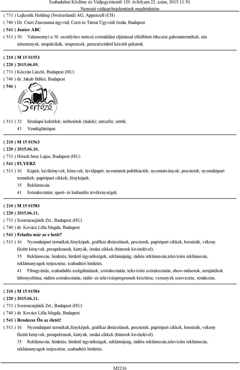 osztályhoz tartozó extrudálási eljárással előállított étkezési gabonatermékek, sós sütemények, sóspálcikák, sósperecek, perectésztából készült pékáruk. ( 210 ) M 15 01553 ( 220 ) 2015.06.09.