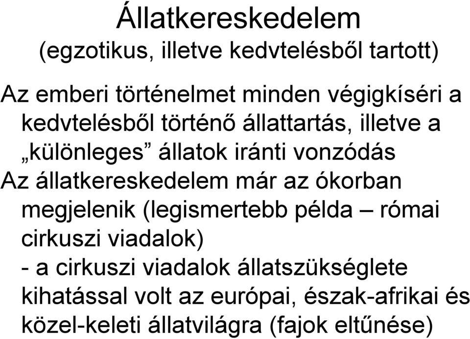 állatkereskedelem már az ókorban megjelenik (legismertebb példa római cirkuszi viadalok) - a