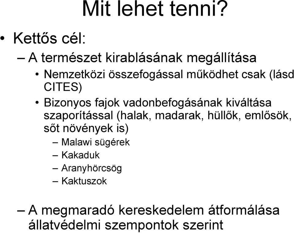 csak (lásd CITES) Bizonyos fajok vadonbefogásának kiváltása szaporítással (halak,