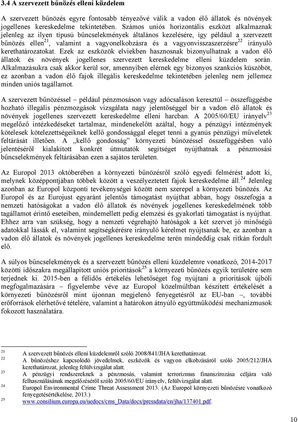 vagyonvisszaszerzésre 22 irányuló kerethatározatokat. Ezek az eszközök elviekben hasznosnak bizonyulhatnak a vadon élő állatok és növények jogellenes szervezett kereskedelme elleni küzdelem során.