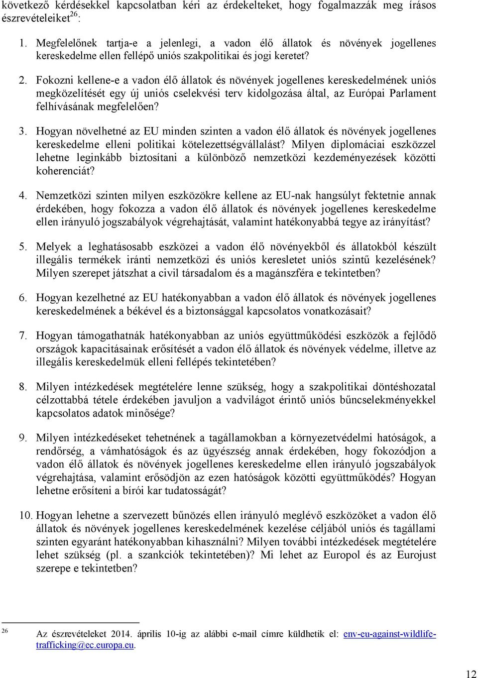 Fokozni kellene-e a vadon élő állatok és növények jogellenes kereskedelmének uniós megközelítését egy új uniós cselekvési terv kidolgozása által, az Európai Parlament felhívásának megfelelően? 3.