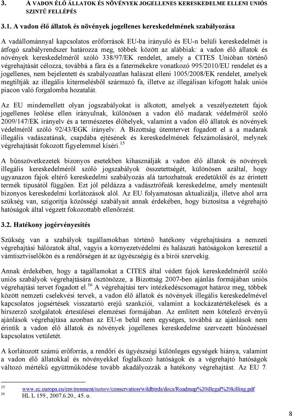 többek között az alábbiak: a vadon élő állatok és növények kereskedelméről szóló 338/97/EK rendelet, amely a CITES Unióban történő végrehajtását célozza, továbbá a fára és a fatermékekre vonatkozó