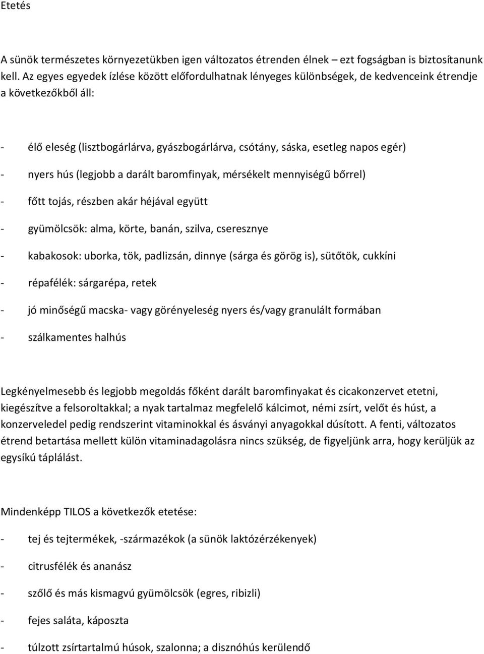 nyers hús (legjobb a darált baromfinyak, mérsékelt mennyiségű bőrrel) - főtt tojás, részben akár héjával együtt - gyümölcsök: alma, körte, banán, szilva, cseresznye - kabakosok: uborka, tök,