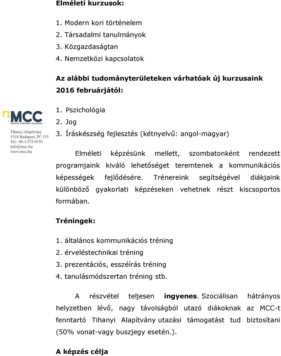 Íráskészség fejlesztés (kétnyelvű: angol-magyar) Elméleti képzésünk mellett, szombatonként rendezett programjaink kiváló lehetőséget teremtenek a kommunikációs képességek fejlődésére.