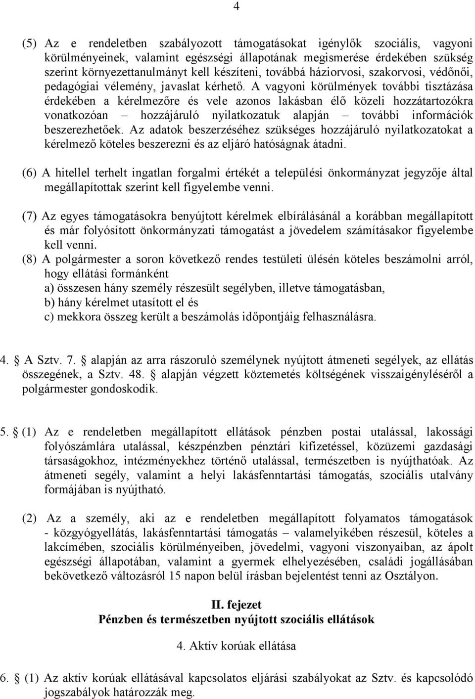 A vagyoni körülmények további tisztázása érdekében a kérelmezőre és vele azonos lakásban élő közeli hozzátartozókra vonatkozóan hozzájáruló nyilatkozatuk alapján további információk beszerezhetőek.