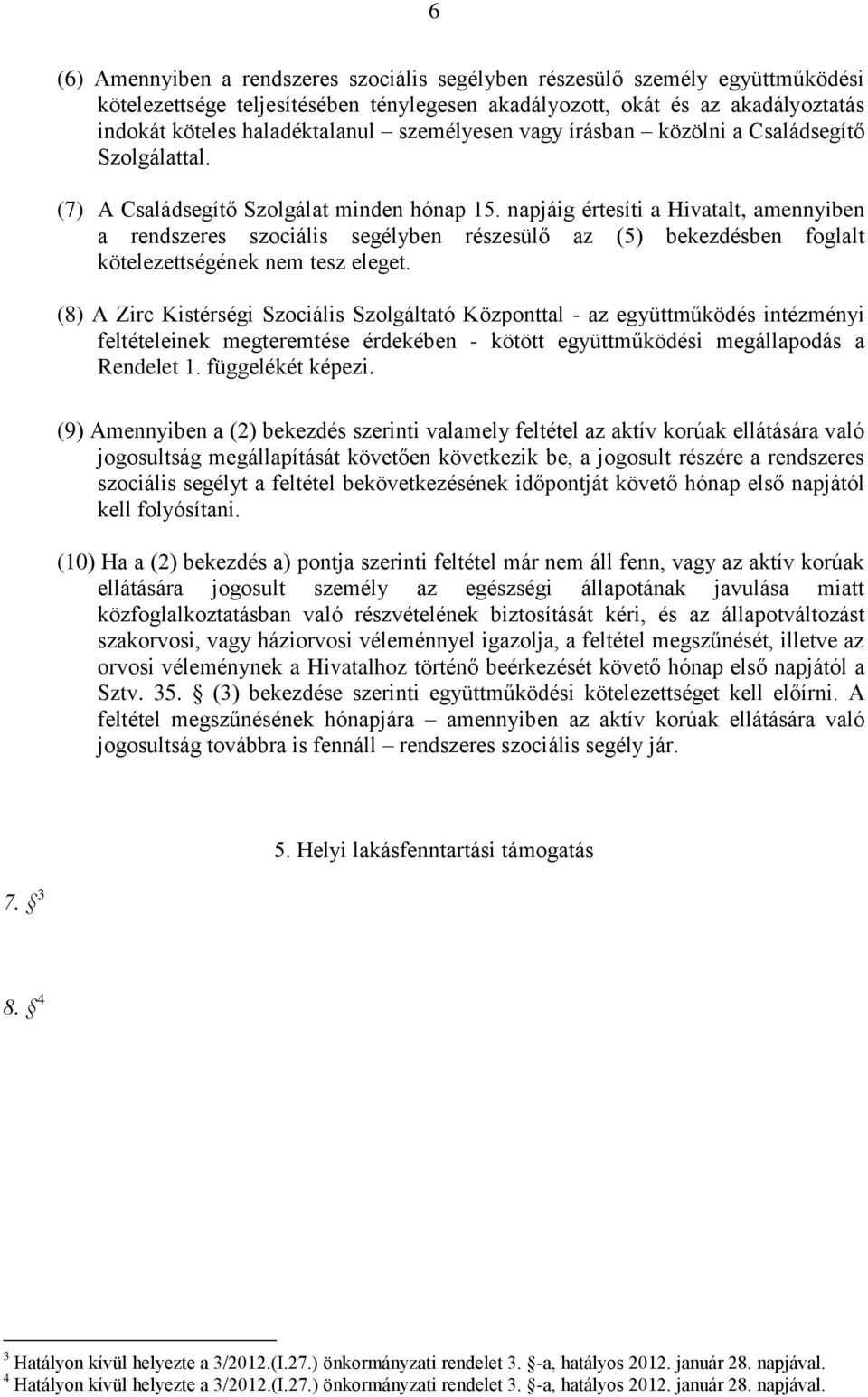 napjáig értesíti a Hivatalt, amennyiben a rendszeres szociális segélyben részesülő az (5) bekezdésben foglalt kötelezettségének nem tesz eleget.