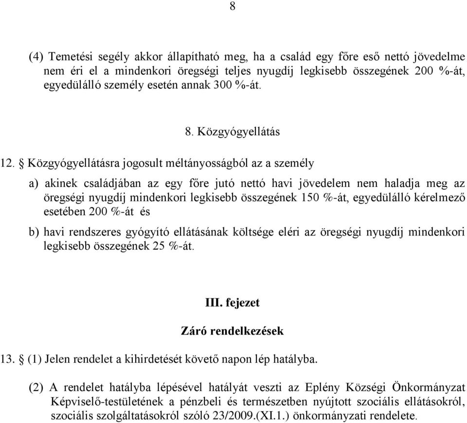 Közgyógyellátásra jogosult méltányosságból az a személy a) akinek családjában az egy főre jutó nettó havi jövedelem nem haladja meg az öregségi nyugdíj mindenkori legkisebb összegének 150 %-át,