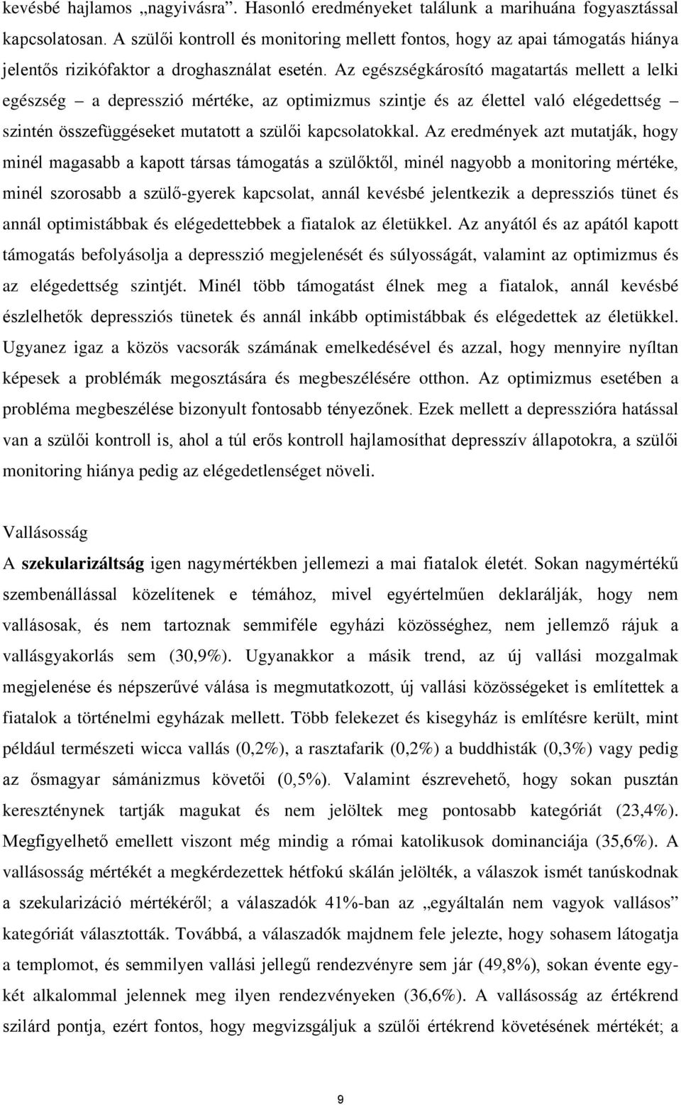 Az egészségkárosító magatartás mellett a lelki egészség a depresszió mértéke, az optimizmus szintje és az élettel való elégedettség szintén összefüggéseket mutatott a szülői kapcsolatokkal.