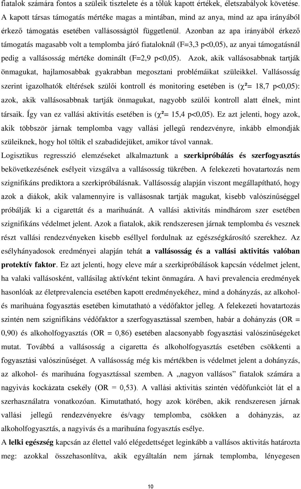 Azonban az apa irányából érkező támogatás magasabb volt a templomba járó fiataloknál (F=3,3 p<0,05), az anyai támogatásnál pedig a vallásosság mértéke dominált (F=2,9 p<0,05).