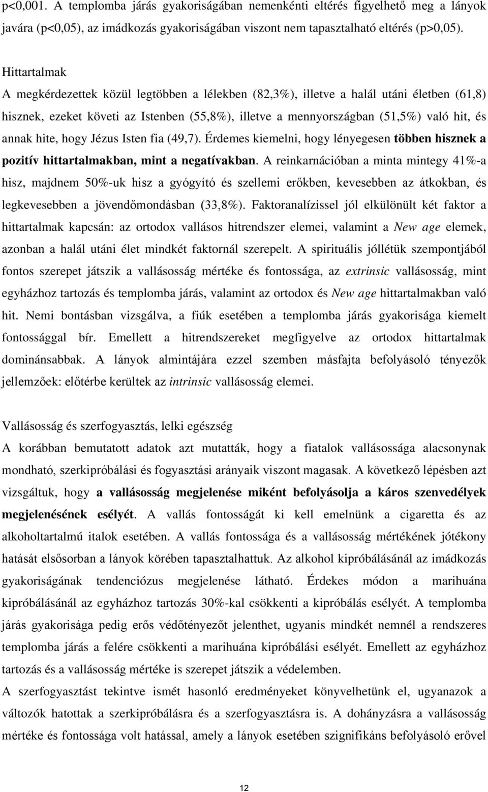 hite, hogy Jézus Isten fia (49,7). Érdemes kiemelni, hogy lényegesen többen hisznek a pozitív hittartalmakban, mint a negatívakban.