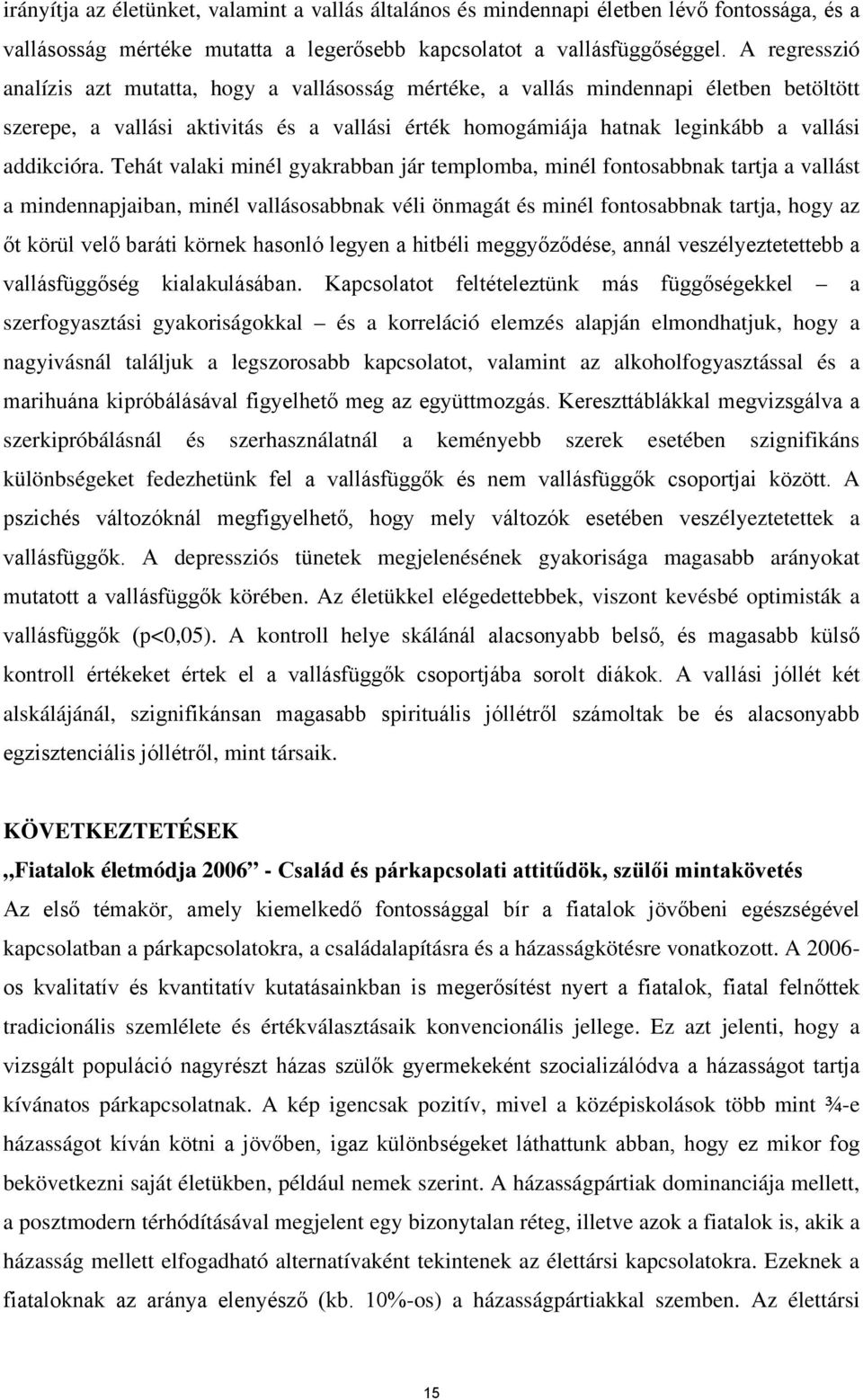 Tehát valaki minél gyakrabban jár templomba, minél fontosabbnak tartja a vallást a mindennapjaiban, minél vallásosabbnak véli önmagát és minél fontosabbnak tartja, hogy az őt körül velő baráti körnek