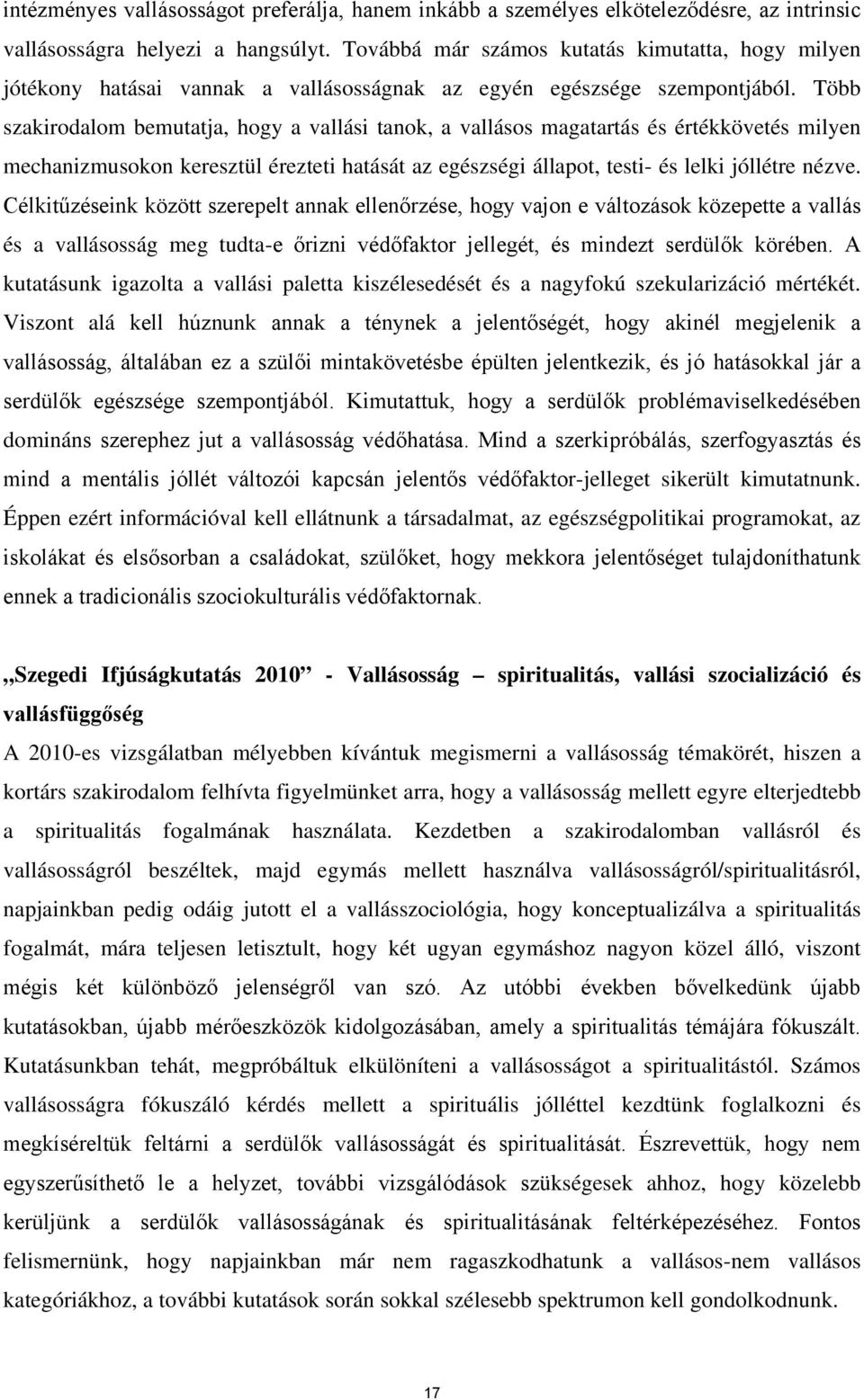 Több szakirodalom bemutatja, hogy a vallási tanok, a vallásos magatartás és értékkövetés milyen mechanizmusokon keresztül érezteti hatását az egészségi állapot, testi- és lelki jóllétre nézve.