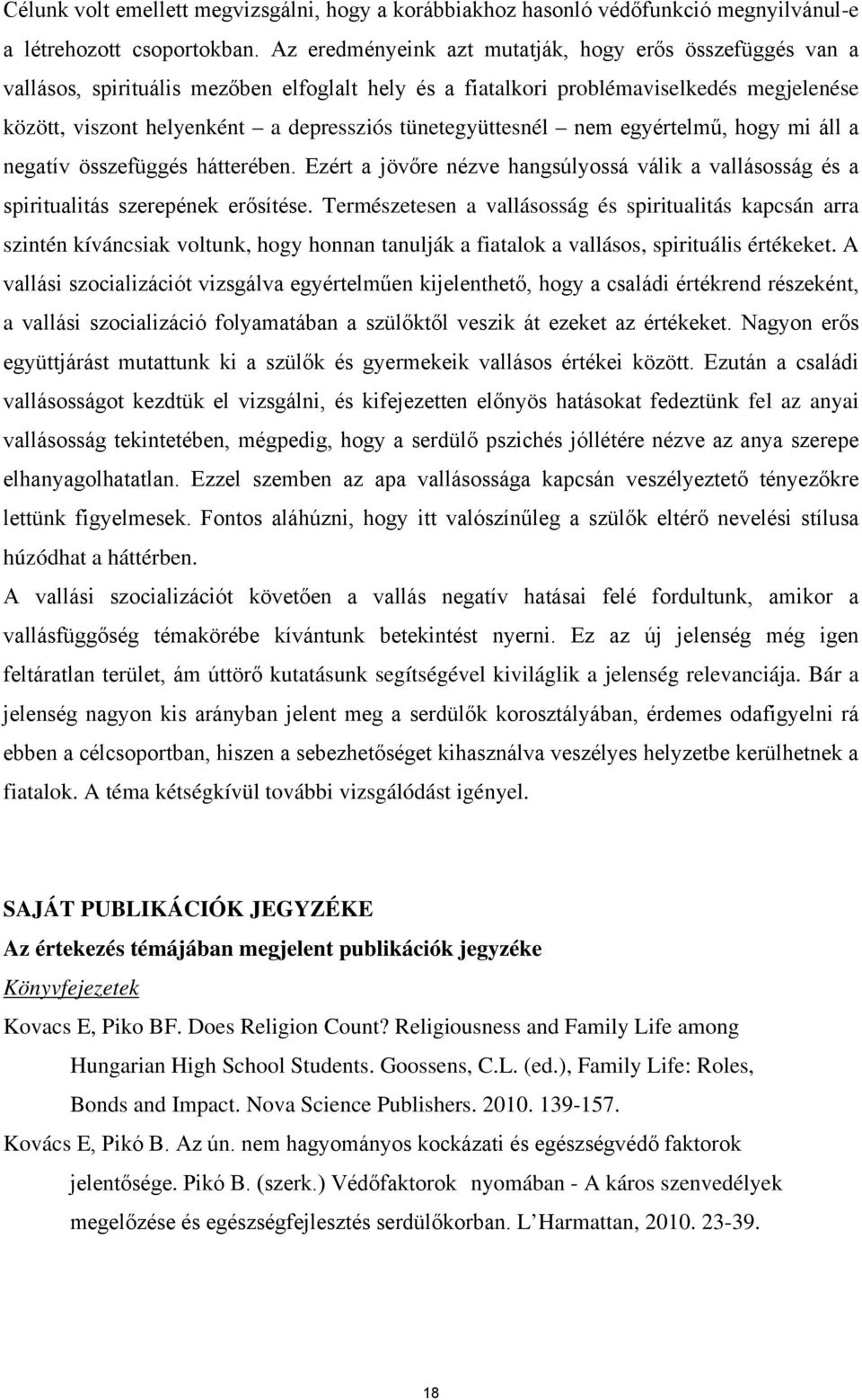 tünetegyüttesnél nem egyértelmű, hogy mi áll a negatív összefüggés hátterében. Ezért a jövőre nézve hangsúlyossá válik a vallásosság és a spiritualitás szerepének erősítése.