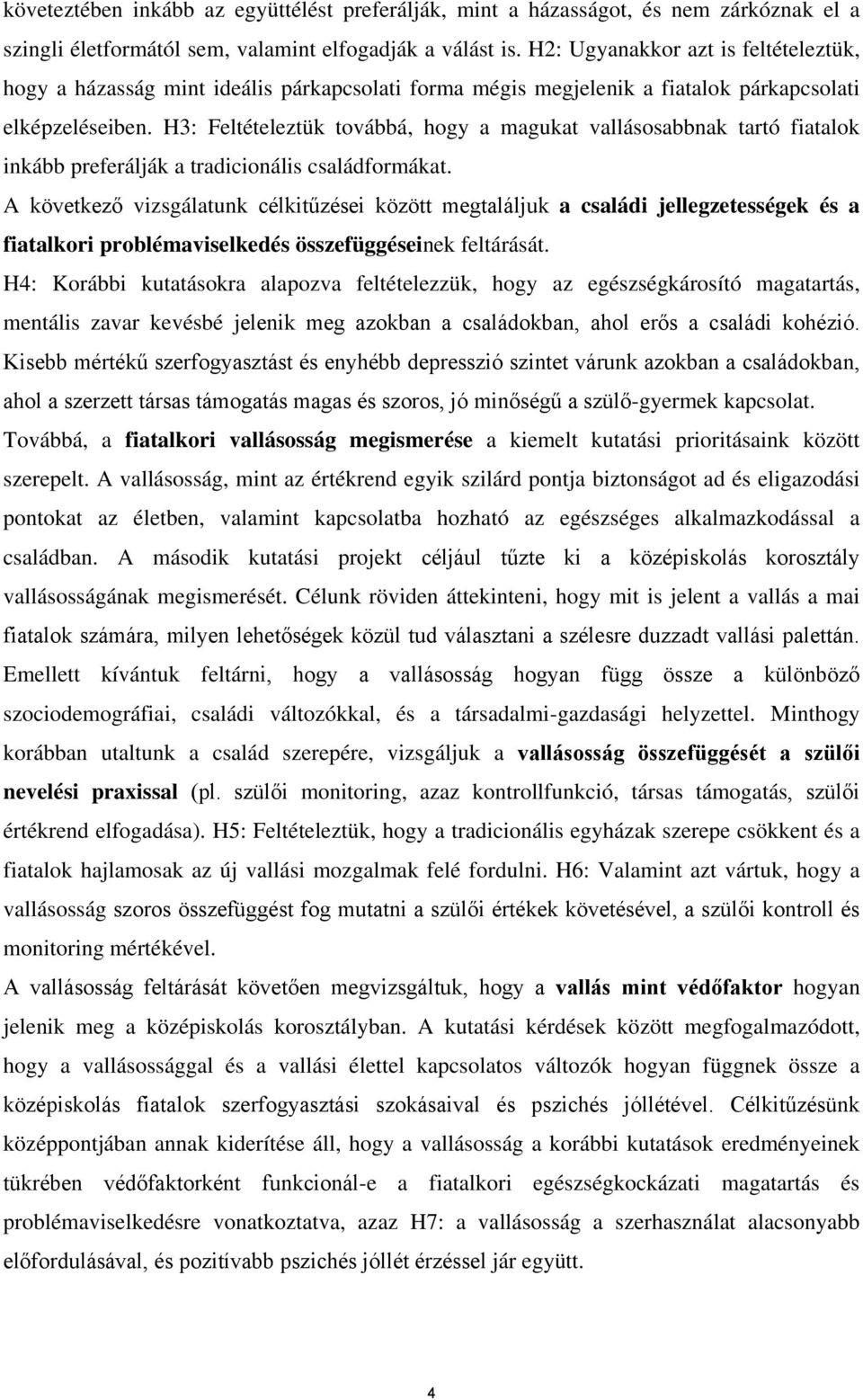 H3: Feltételeztük továbbá, hogy a magukat vallásosabbnak tartó fiatalok inkább preferálják a tradicionális családformákat.