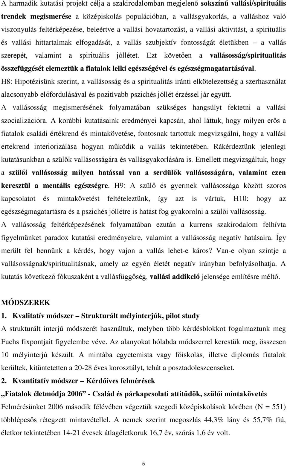 spirituális jóllétet. Ezt követően a vallásosság/spiritualitás összefüggését elemeztük a fiatalok lelki egészségével és egészségmagatartásával.