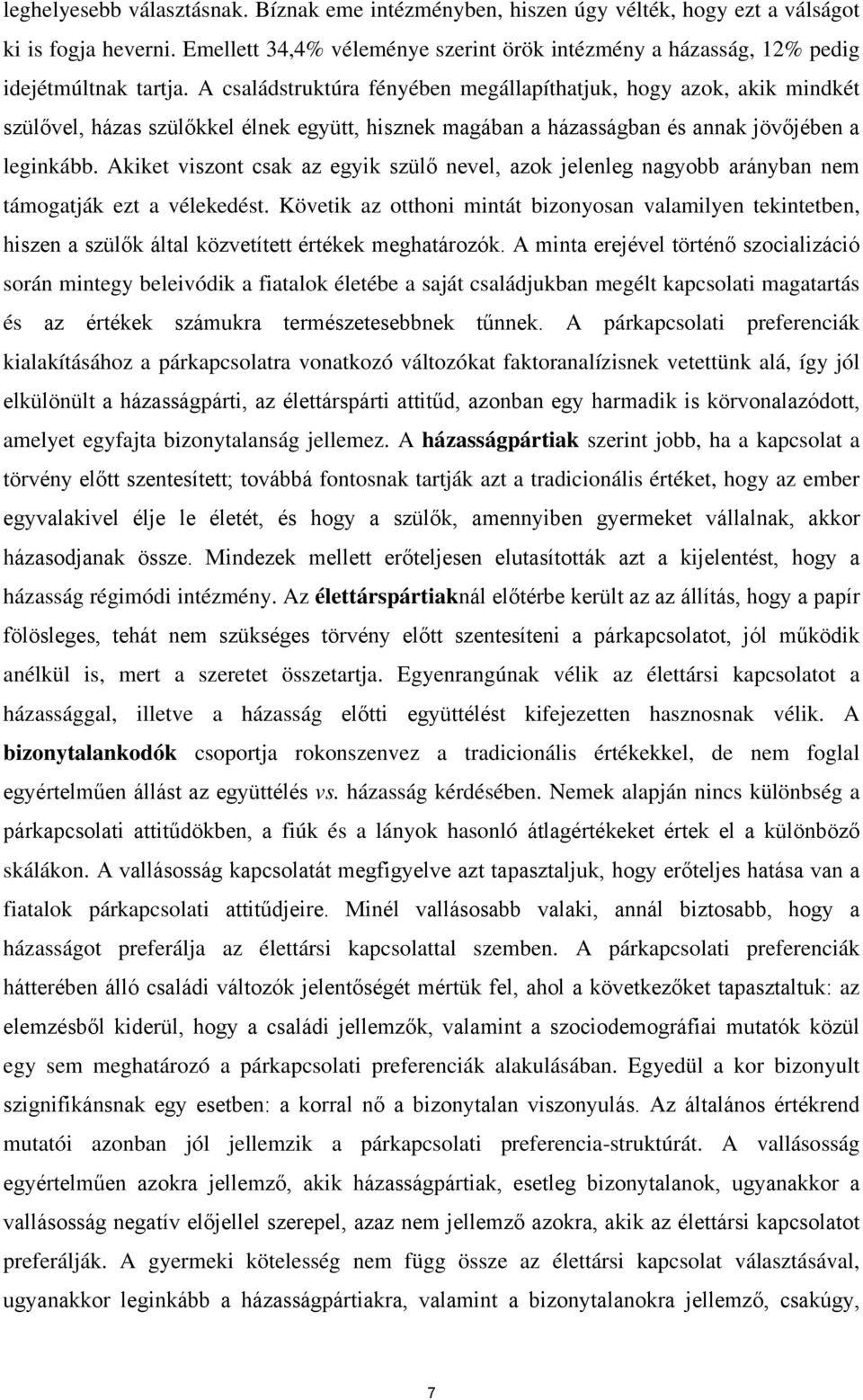 A családstruktúra fényében megállapíthatjuk, hogy azok, akik mindkét szülővel, házas szülőkkel élnek együtt, hisznek magában a házasságban és annak jövőjében a leginkább.