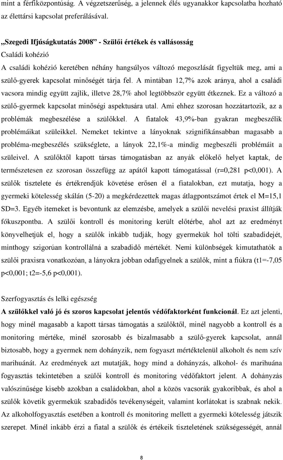 tárja fel. A mintában 12,7% azok aránya, ahol a családi vacsora mindig együtt zajlik, illetve 28,7% ahol legtöbbször együtt étkeznek. Ez a változó a szülő-gyermek kapcsolat minőségi aspektusára utal.