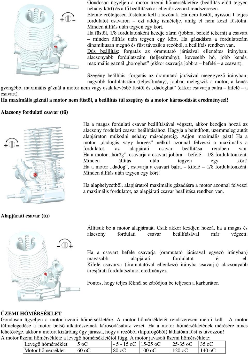 Ha füstöl, 1/8 fordulatonként kezdje zárni (jobbra, befelé tekerni) a csavart minden állítás után tegyen egy kört.