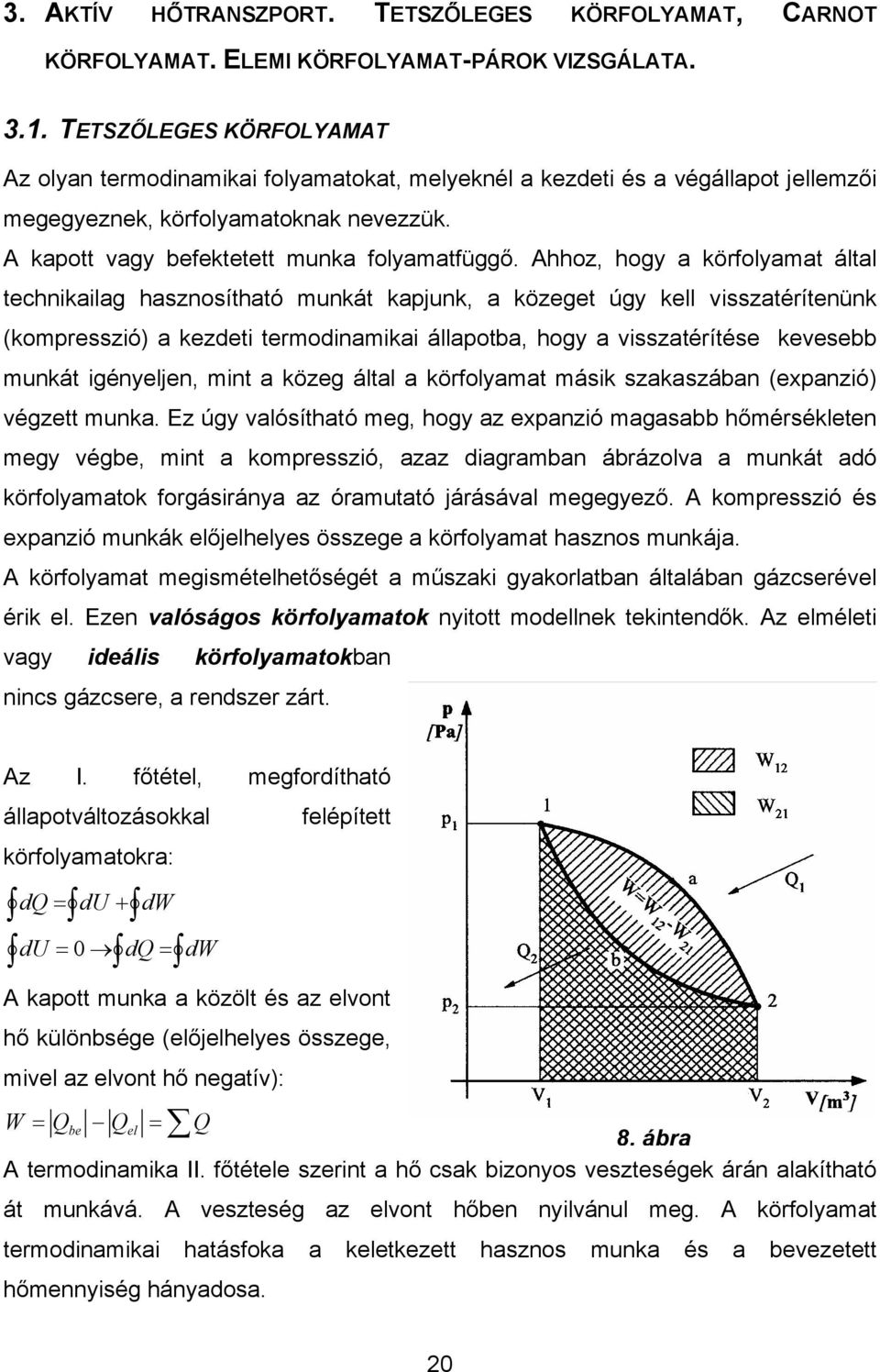 Ahhoz, hogy a körfolyama álal echnkalag hasznosíhaó munká kajunk, a közege úgy kell sszaéríenünk (komresszó) a kezde ermodnamka állaoba, hogy a sszaéríése keesebb munká gényeljen, mn a közeg álal a