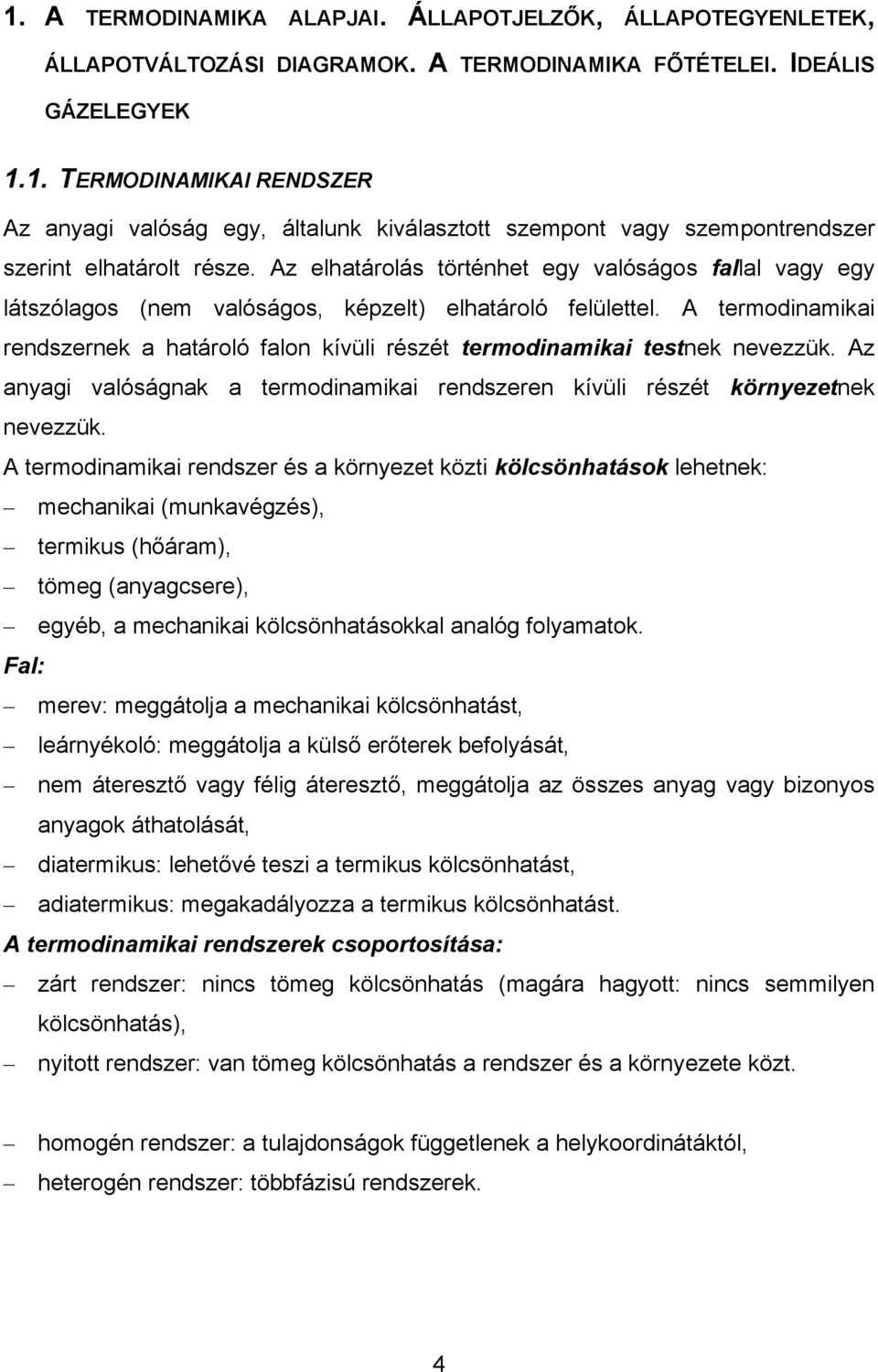 Az elhaárolás örénhe egy alóságos fallal agy egy lászólagos (nem alóságos, kézel) elhaároló felüleel. A ermodnamka rendszernek a haároló falon kíül részé ermodnamka esnek neezzük.