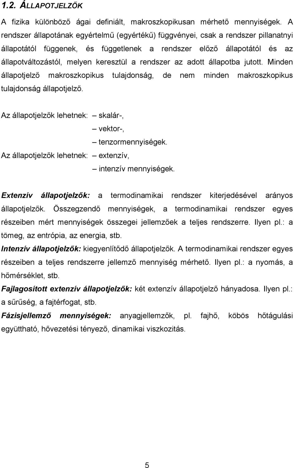 juo. Mnden állaojelző makroszkokus ulajdonság, de nem mnden makroszkokus ulajdonság állaojelző. Az állaojelzők lehenek: skalár-, ekor-, enzormennységek.