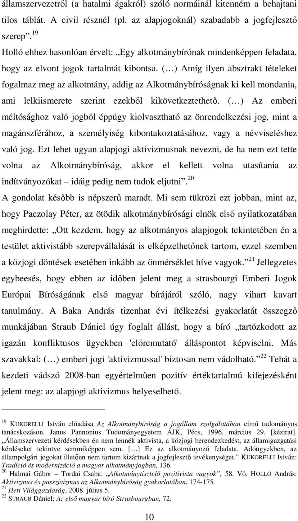 ( ) Amíg ilyen absztrakt tételeket fogalmaz meg az alkotmány, addig az Alkotmánybíróságnak ki kell mondania, ami lelkiismerete szerint ezekből kikövetkeztethető.