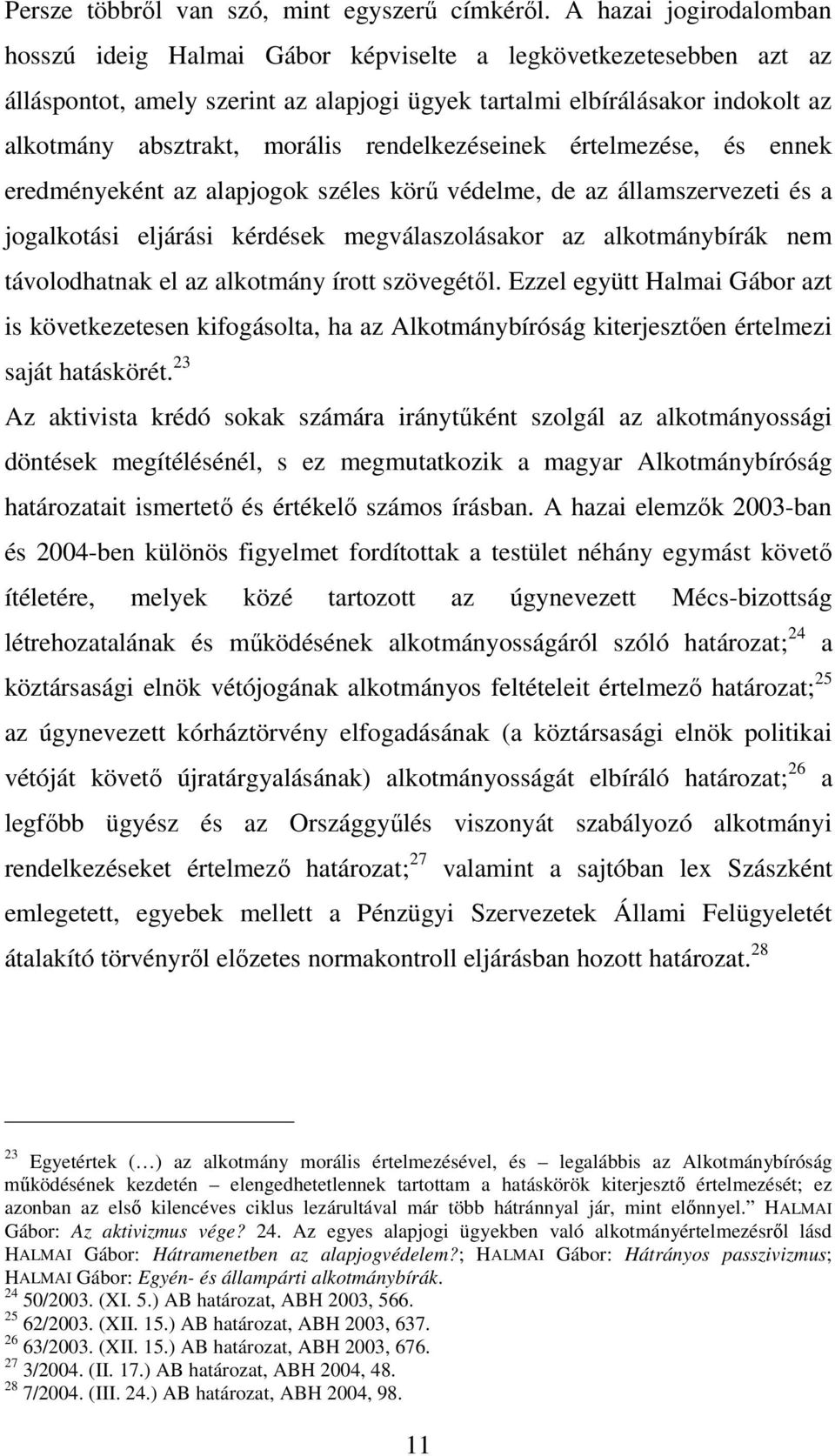 rendelkezéseinek értelmezése, és ennek eredményeként az alapjogok széles körű védelme, de az államszervezeti és a jogalkotási eljárási kérdések megválaszolásakor az alkotmánybírák nem távolodhatnak