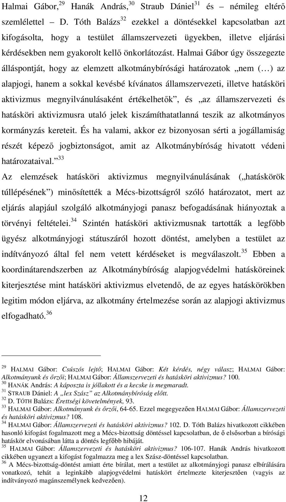 Halmai Gábor úgy összegezte álláspontját, hogy az elemzett alkotmánybírósági határozatok nem ( ) az alapjogi, hanem a sokkal kevésbé kívánatos államszervezeti, illetve hatásköri aktivizmus