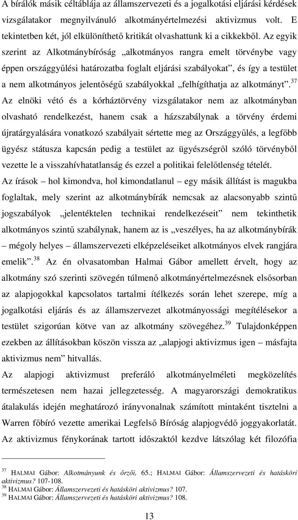 Az egyik szerint az Alkotmánybíróság alkotmányos rangra emelt törvénybe vagy éppen országgyűlési határozatba foglalt eljárási szabályokat, és így a testület a nem alkotmányos jelentőségű szabályokkal