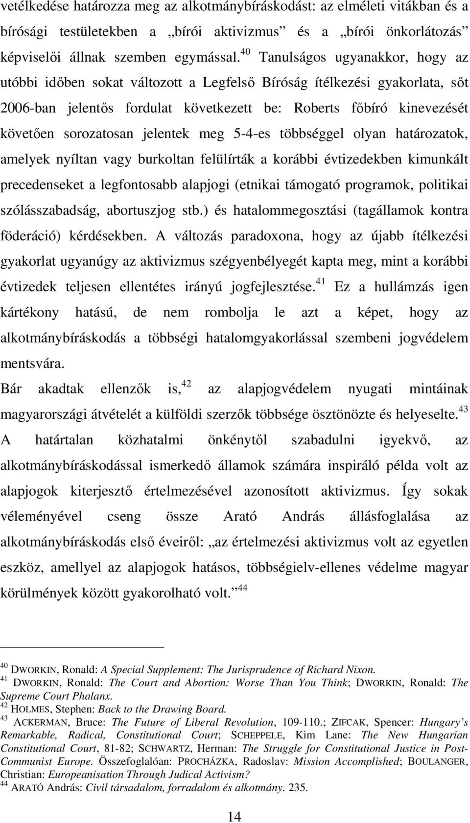 sorozatosan jelentek meg 5-4-es többséggel olyan határozatok, amelyek nyíltan vagy burkoltan felülírták a korábbi évtizedekben kimunkált precedenseket a legfontosabb alapjogi (etnikai támogató