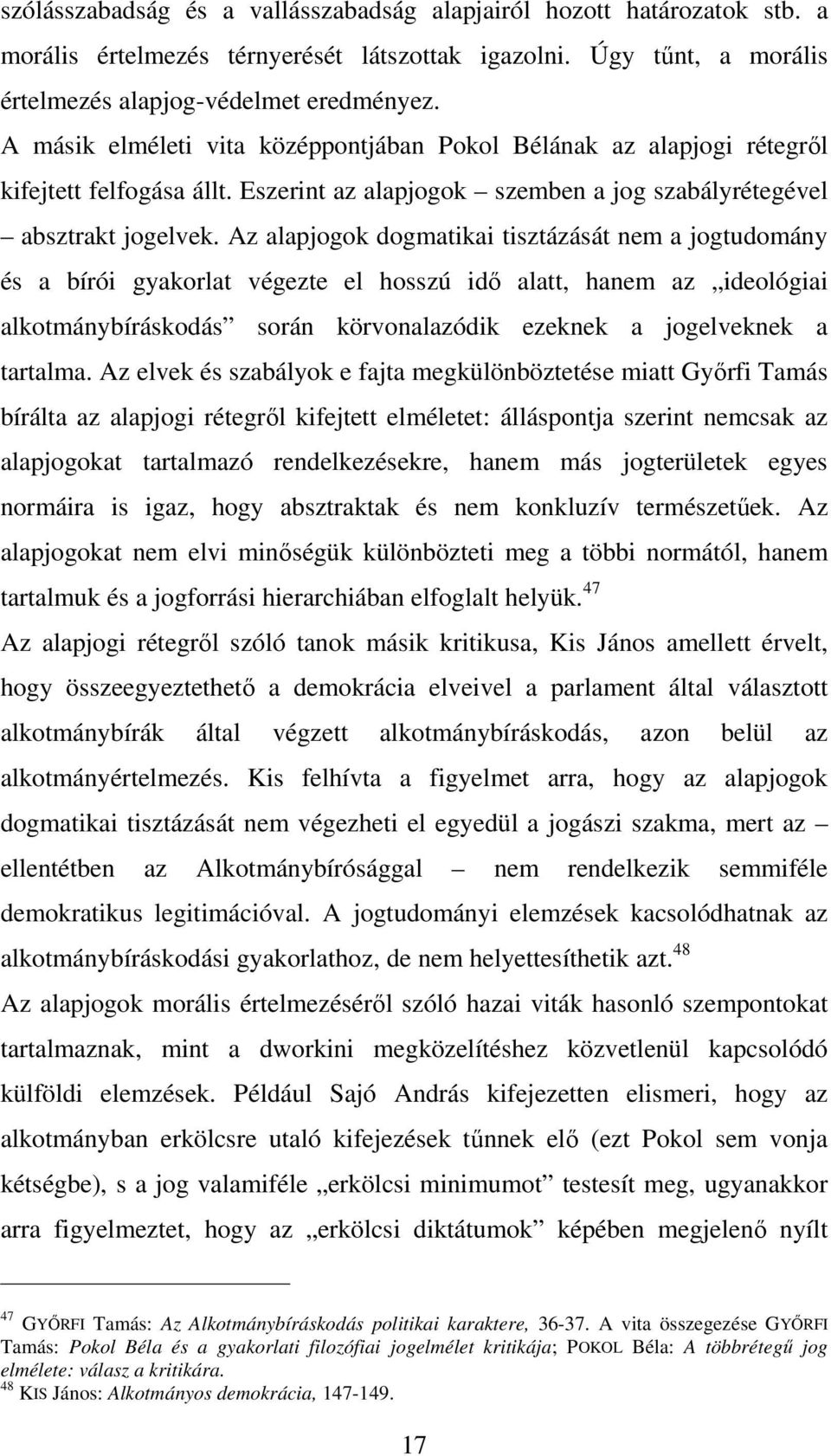 Az alapjogok dogmatikai tisztázását nem a jogtudomány és a bírói gyakorlat végezte el hosszú idő alatt, hanem az ideológiai alkotmánybíráskodás során körvonalazódik ezeknek a jogelveknek a tartalma.