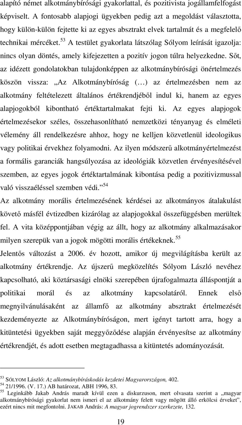 53 A testület gyakorlata látszólag Sólyom leírását igazolja: nincs olyan döntés, amely kifejezetten a pozitív jogon túlra helyezkedne.