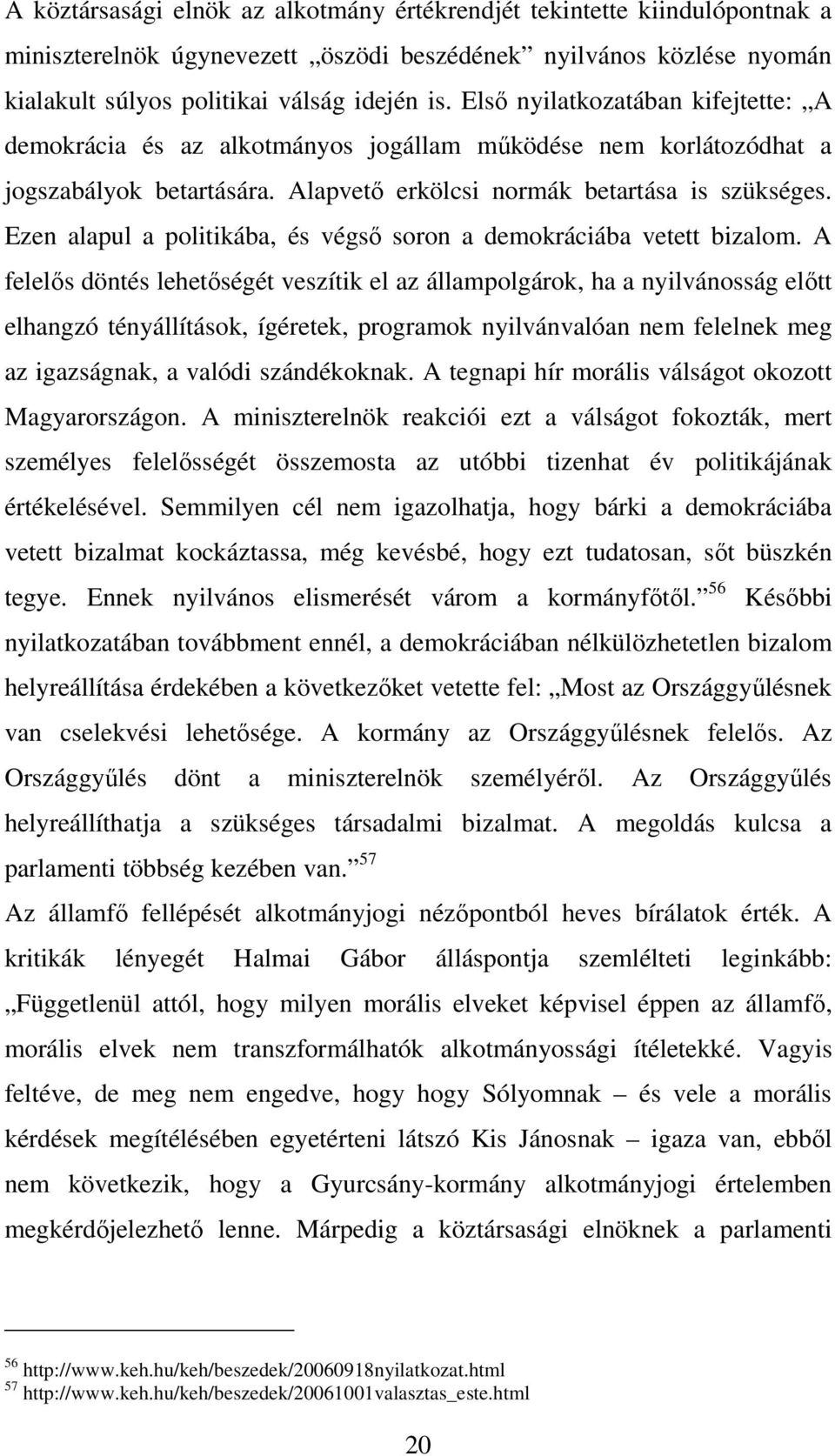 Ezen alapul a politikába, és végső soron a demokráciába vetett bizalom.